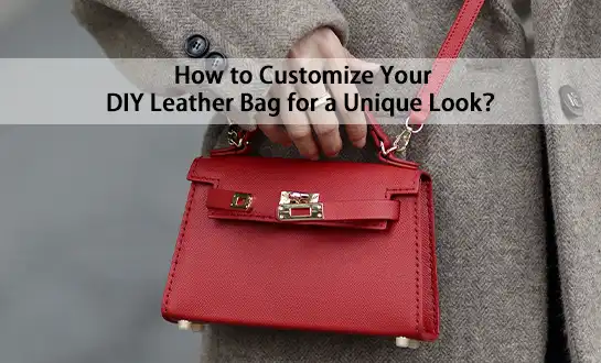 How to Customize Your DIY Leather Bag for a Unique Look？